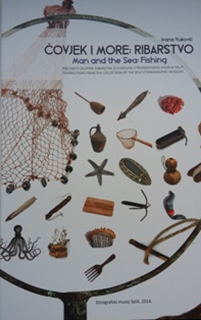 Čovjek i more : ribarstvo : predmeti skupine ribarstva iz fundusa Etnografskog muzeja Split